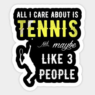 All I care about is tennis and maybe like 3 people Sticker